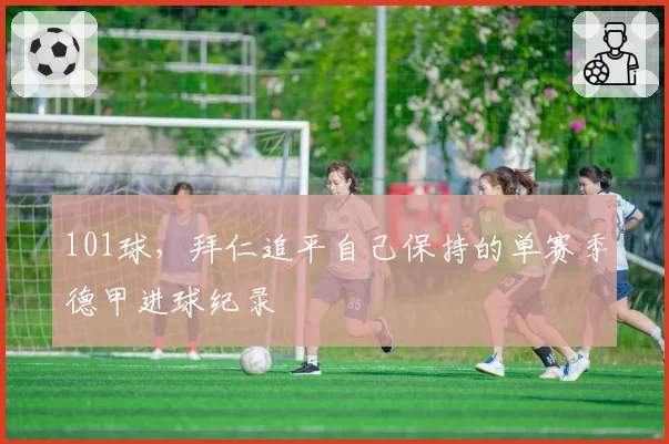 101球,拜仁追平自己保持的单赛季德甲进球纪录