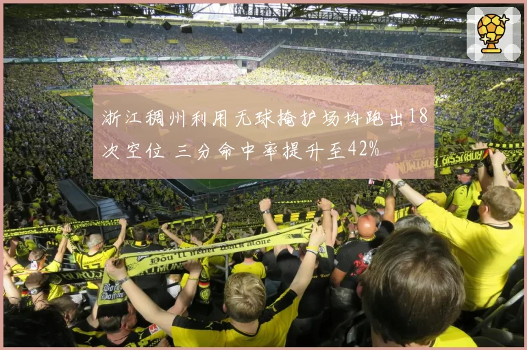 浙江稠州利用无球掩护场均跑出18次空位 三分命中率提升至42%